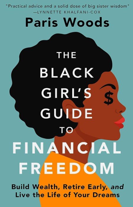The Black Girl’s Guide to Financial Freedom: Build Wealth, Retire Early, and Live the Life of Your Dreams” by Paris Woods