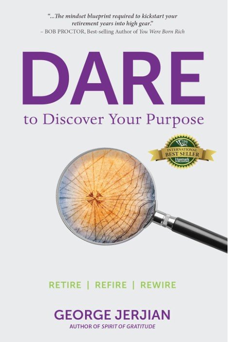 Dare to Discover Your Purpose: Retire, Refire, Rewire” by George Jerjian