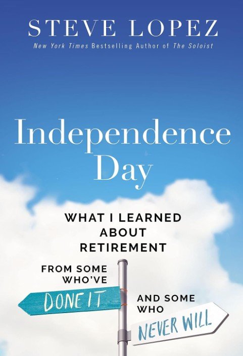 “Independence Day: What I Learned About Retirement from Some Who’ve Done It and Some Who Never Will” by Steve Lopez